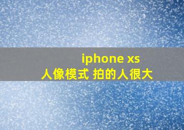 iphone xs 人像模式 拍的人很大